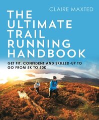 The Ultimate Trail Running Handbook: Get fit, confident and skilled-up to go from 5k to 50k цена и информация | Книги о питании и здоровом образе жизни | kaup24.ee