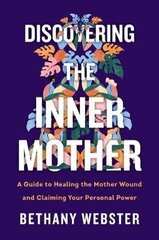 Discovering The Inner Mother: A Guide To Healing The Mother Wound And Claiming Your Personal Power цена и информация | Пособия по изучению иностранных языков | kaup24.ee