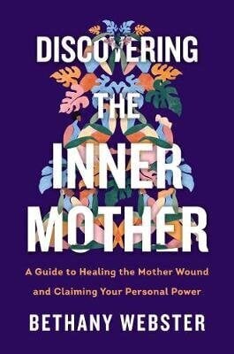 Discovering The Inner Mother: A Guide To Healing The Mother Wound And Claiming Your Personal Power hind ja info | Võõrkeele õppematerjalid | kaup24.ee