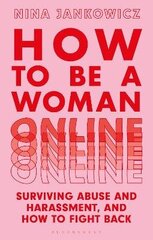 How to Be a Woman Online: Surviving Abuse and Harassment, and How to Fight Back цена и информация | Пособия по изучению иностранных языков | kaup24.ee