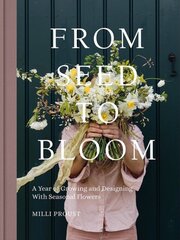 From Seed to Bloom: A Year of Growing and Designing With Seasonal Flowers цена и информация | Энциклопедии, справочники | kaup24.ee