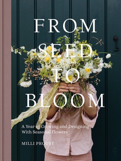 From Seed to Bloom : A Year of Growing and Designing With Seasonal Flowers hind ja info | Entsüklopeediad, teatmeteosed | kaup24.ee