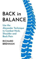 Back In Balance: Use The Alexander Technique To Combat Neck, Shoulder And Back Pain New Edition цена и информация | Пособия по изучению иностранных языков | kaup24.ee