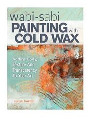 Wabi Sabi Painting With Cold Wax: Adding Body, Texture And Transparency To Your Art цена и информация | Пособия по изучению иностранных языков | kaup24.ee