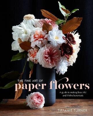 Fine Art Of Paper Flowers: A Guide To Making Beautiful And Lifelike Botanicals цена и информация | Võõrkeele õppematerjalid | kaup24.ee