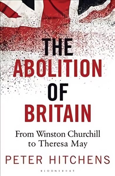 Abolition of Britain: From Winston Churchill to Theresa May hind ja info | Ühiskonnateemalised raamatud | kaup24.ee