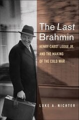 Last Brahmin: Henry Cabot Lodge Jr. and the Making of the Cold War hind ja info | Elulooraamatud, biograafiad, memuaarid | kaup24.ee