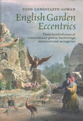 English Garden Eccentrics: Three Hundred Years of Extraordinary Groves, Burrowings, Mountains and Menageries hind ja info | Arhitektuuriraamatud | kaup24.ee
