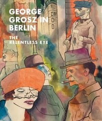 George Grosz in Berlin: The Relentless Eye hind ja info | Kunstiraamatud | kaup24.ee