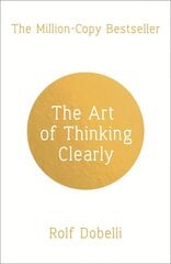 The Art of Thinking Clearly. Better Thinking, Better Decisions hind ja info | Eneseabiraamatud | kaup24.ee