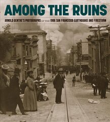 Among the Ruins: Arnold Genthe's Photographs of the 1906 San Francisco Earthquake and Firestorm цена и информация | Книги по фотографии | kaup24.ee