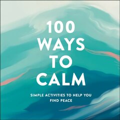 100 Ways to Calm: Simple Activities to Help You Find Peace hind ja info | Eneseabiraamatud | kaup24.ee