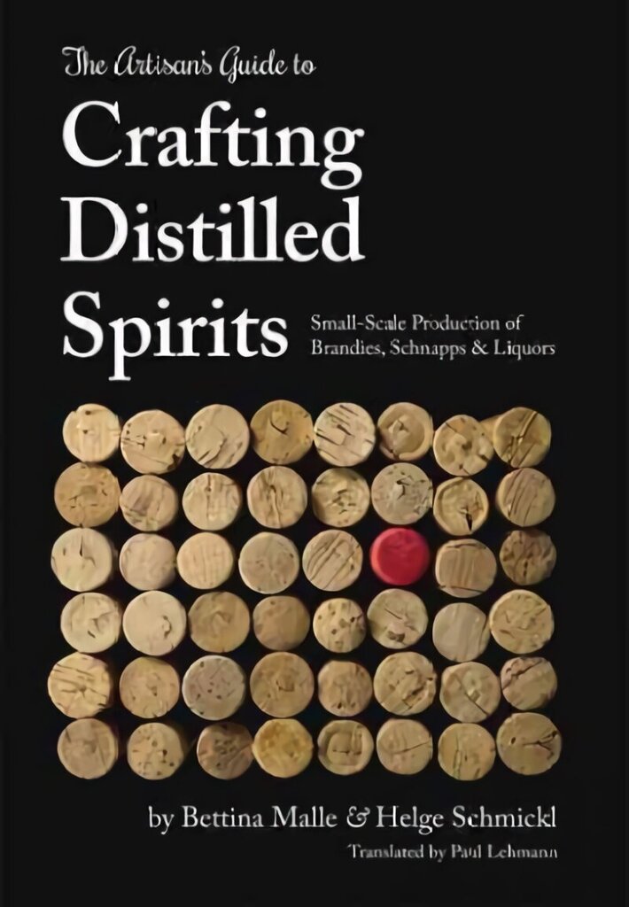 Artisan's Guide to Crafting Distilled Spirits: Small-Scale Production of Brandies, Schnapps and Liquors цена и информация | Retseptiraamatud  | kaup24.ee