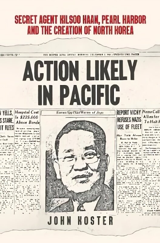 Action Likely in Pacific: Secret Agent Kilsoo Haan, Pearl Harbor and the Creation of North Korea hind ja info | Ajalooraamatud | kaup24.ee