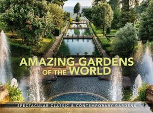 Amazing Gardens of the World: Spectacular Classic & Contemporary Gardens цена и информация | Книги по фотографии | kaup24.ee