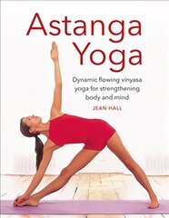 Astanga Yoga: Dynamic flowing vinyasa yoga for strengthening body and mind Abridged edition цена и информация | Книги о питании и здоровом образе жизни | kaup24.ee