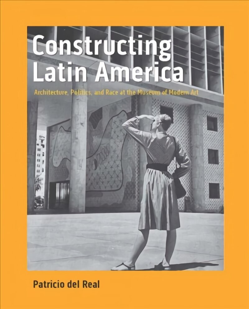 Constructing Latin America: Architecture, Politics, and Race at the Museum of Modern Art цена и информация | Entsüklopeediad, teatmeteosed | kaup24.ee