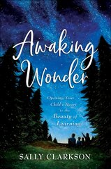 Awaking Wonder: Opening Your Child's Heart to the Beauty of Learning 8th edition hind ja info | Usukirjandus, religioossed raamatud | kaup24.ee