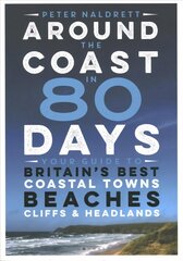 Around the Coast in 80 Days: Your Guide to Britain's Best Coastal Towns, Beaches, Cliffs and Headlands цена и информация | Путеводители, путешествия | kaup24.ee