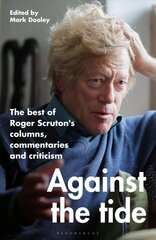 Against the Tide: The best of Roger Scruton's columns, commentaries and criticism hind ja info | Elulooraamatud, biograafiad, memuaarid | kaup24.ee