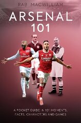 Arsenal 101: A Pocket Guide in 101 Moments, Facts, Characters and Games hind ja info | Elulooraamatud, biograafiad, memuaarid | kaup24.ee