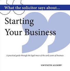 What the Solicitor Says About... Starting Your Business: A Practical Guide Through the Legal Maze of the Early Years of Business цена и информация | Книги по экономике | kaup24.ee