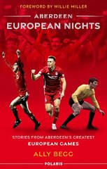 Aberdeen European Nights: Stories from Aberdeen's Greatest European Games hind ja info | Ajalooraamatud | kaup24.ee