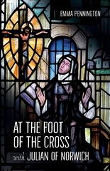 At the Foot of the Cross with Julian of Norwich цена и информация | Духовная литература | kaup24.ee