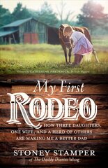 My First Rodeo: How Three Daughters, One Wife, and a Herd of Others Are Making Me a Better Dad цена и информация | Самоучители | kaup24.ee