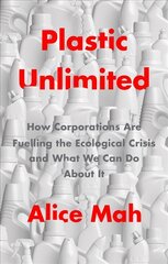 Plastic Unlimited: How Corporations Are Fuelling t he Ecological Crisis and What We Can Do About It: How Corporations Are Fuelling the Ecological Crisis and What We Can Do About It hind ja info | Ühiskonnateemalised raamatud | kaup24.ee
