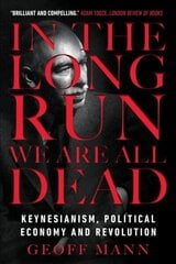 In the Long Run We Are All Dead: Keynesianism, Political Economy, and Revolution hind ja info | Majandusalased raamatud | kaup24.ee