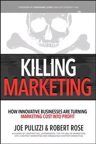 Killing Marketing: How Innovative Businesses Are Turning Marketing Cost Into Profit: How Innovative Businesses Are Turning Marketing Cost Into Profit hind ja info | Majandusalased raamatud | kaup24.ee