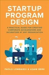 Startup Program Design: A Practical Guide for Creating Accelerators and Incubators at Any Organization: A Practical Guide for Creating Accelerators and Incubators at Any Organization hind ja info | Majandusalased raamatud | kaup24.ee