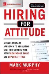 Hiring for Attitude: A Revolutionary Approach to Recruiting and Selecting People with Both Tremendous Skills and Superb Attitude: A Revolutionary Approach to Recruiting and Selecting People with Both Tremendous Skills and Superb Attitude цена и информация | Книги по экономике | kaup24.ee