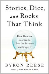 Stories, Dice, and Rocks That Think: How Humans Learned to See the Future--and Shape It hind ja info | Majandusalased raamatud | kaup24.ee