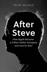 After Steve: How Apple Became a Trillion-Dollar Company and Lost its Soul hind ja info | Majandusalased raamatud | kaup24.ee