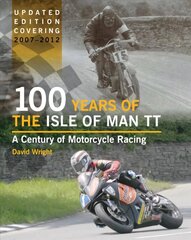 100 Years of the Isle of Man TT: A Century of Motorcycle Racing (Updated Edition covering 2007 - 2012) hind ja info | Ajalooraamatud | kaup24.ee