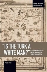 'is The Turk A White Man?': Race and Modernity in the Making of Turkish Identity цена и информация | Исторические книги | kaup24.ee