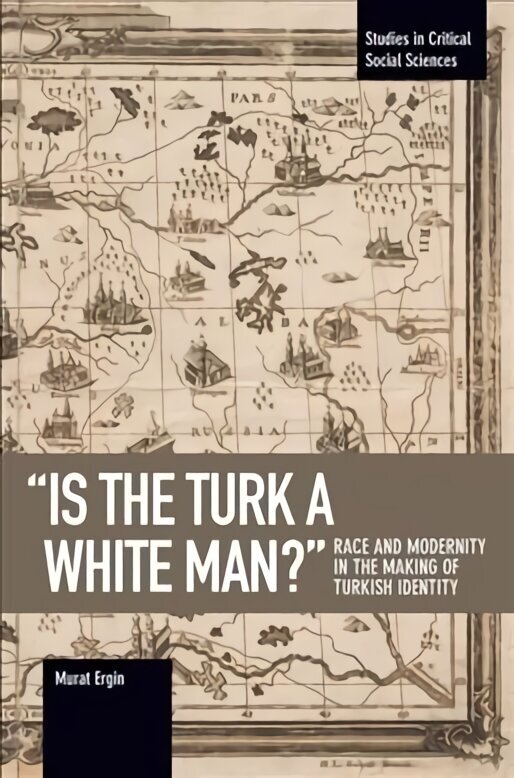 'is The Turk A White Man?': Race and Modernity in the Making of Turkish Identity hind ja info | Ajalooraamatud | kaup24.ee