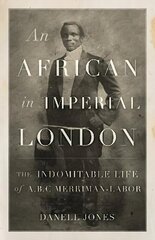 African in Imperial London: The Indomitable Life of A. B. C. Merriman-Labor цена и информация | Биографии, автобиогафии, мемуары | kaup24.ee