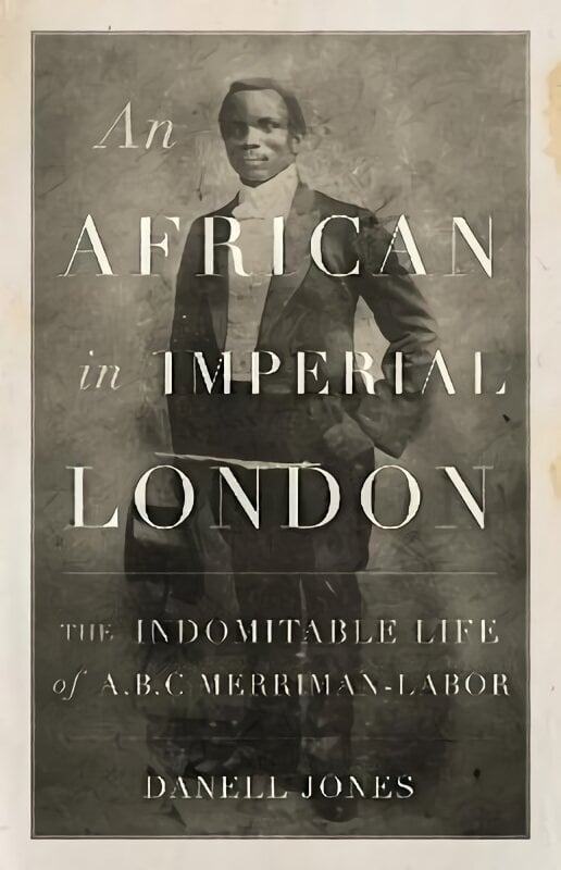 African in Imperial London: The Indomitable Life of A. B. C. Merriman-Labor hind ja info | Elulooraamatud, biograafiad, memuaarid | kaup24.ee