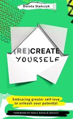 (Re)Create Yourself: Embracing greater self-love to unleash your potential hind ja info | Eneseabiraamatud | kaup24.ee