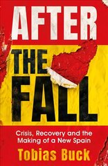 After the Fall: Crisis, Recovery and the Making of a New Spain цена и информация | Исторические книги | kaup24.ee