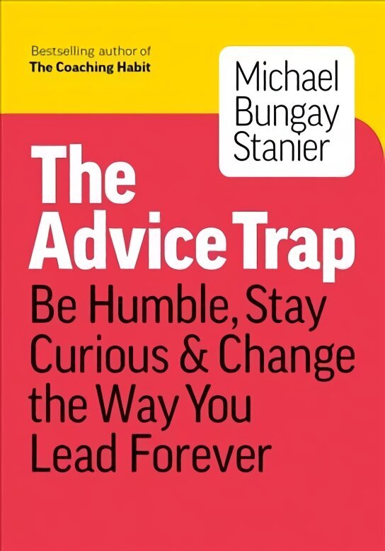 Advice Trap: Be Humble, Stay Curious & Change the Way You Lead Forever hind ja info | Majandusalased raamatud | kaup24.ee