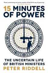 15 Minutes of Power: The Uncertain Life of British Ministers Main hind ja info | Ühiskonnateemalised raamatud | kaup24.ee