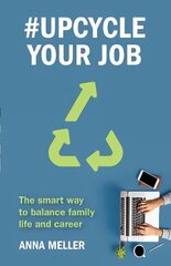 #Upcycle Your Job: The smart way to balance family life and career цена и информация | Книги по экономике | kaup24.ee