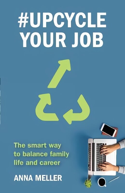 #Upcycle Your Job: The smart way to balance family life and career hind ja info | Majandusalased raamatud | kaup24.ee