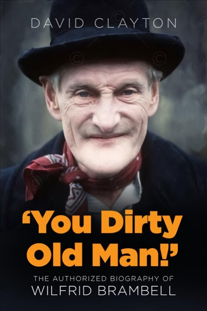 'You Dirty Old Man!': The Authorised Biography of Wilfrid Brambell hind ja info | Elulooraamatud, biograafiad, memuaarid | kaup24.ee
