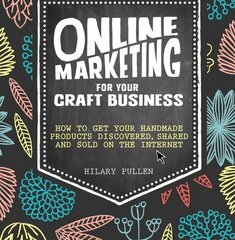 Online Marketing for Your Craft Business: How to get your handmade products discovered, shared and sold on the internet hind ja info | Majandusalased raamatud | kaup24.ee