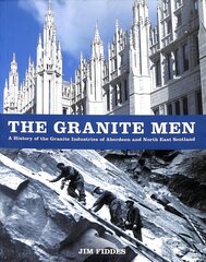 Granite Men: A History of the Granite Industries of Aberdeen and North East Scotland hind ja info | Majandusalased raamatud | kaup24.ee